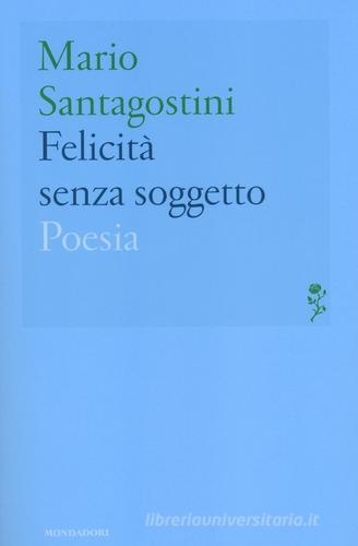 Felicità senza soggetto di Mario Santagostini edito da Mondadori