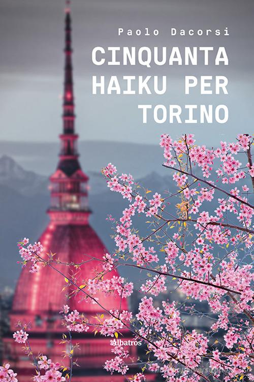 Cinquanta haiku per Torino di Paolo Dacorsi edito da Gruppo Albatros Il Filo