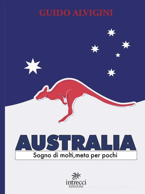 Australia. Sogno di molti, meta per pochi di Guido Alvigini edito da Intrecci