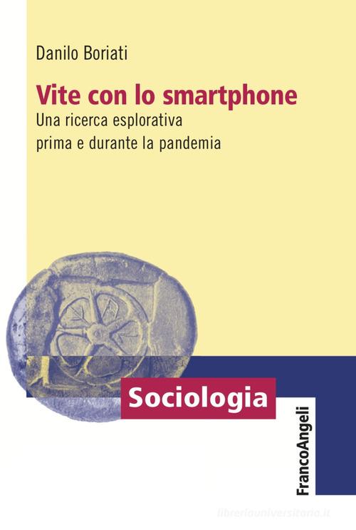 Vite con lo smartphone. Una ricerca esplorativa prima e durante la pandemia di Danilo Boriati edito da Franco Angeli