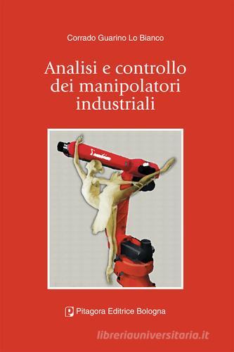 Analisi e controllo dei manipolatori industriali di Corrado Guarino Lo Bianco edito da Pitagora