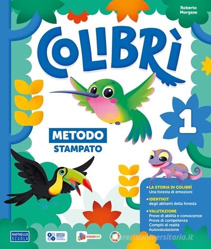 Colibrì. Con Quaderno dei primi giorni, Metodo Stampato, Quaderno di scrittura, Letture e Grammatica, Matematica con quaderno, Discipline. Per la Scuola elementare. vol. 1 di Roberto Morgese edito da Raffaello