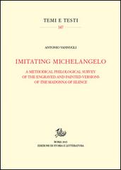 Imitating Michelangelo. A methodical philological survey of the engraved and painted versions of the Madonna of silence di Antonio Vannugli edito da Storia e Letteratura