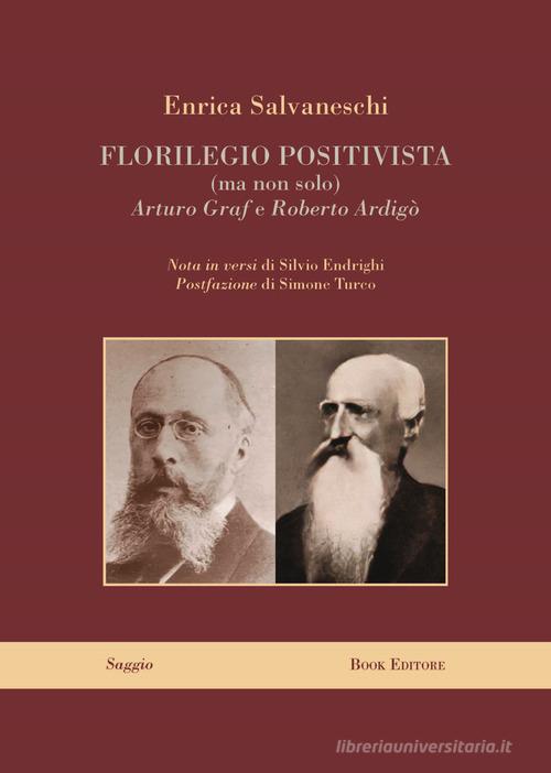 Florilegio positivista (ma non solo) Arturo Graf e Roberto Ardigò di Enrica Salvaneschi edito da Book Editore