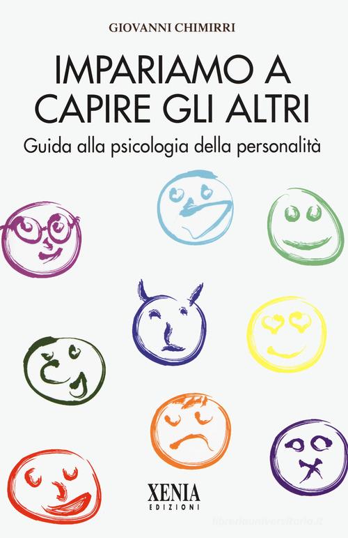 Impariamo a capire gli altri. Guida alla psicologia della personalità di Giovanni Chimirri edito da Xenia