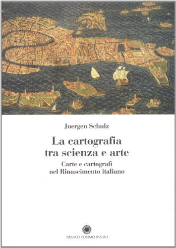 La cartografia tra scienza e arte. Carte e cartografi nel Rinascimento italiano di Juergen Schulz edito da Franco Cosimo Panini