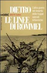 Dietro le linee di Rommel. L'altra guerra nel deserto delle truppe speciali britanniche di John W. Gordon edito da LEG Edizioni