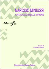 Narcisio Miniussi. Catalogo delle opere di Cristian Cosolo edito da Armelin Musica
