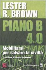 Piano B 4.0. Mobilitarsi per salvare la civiltà di Lester R. Brown edito da Edizioni Ambiente