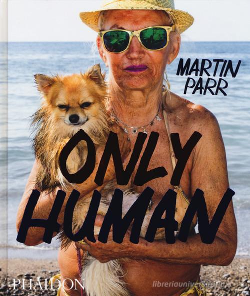 Only human. Ediz. illustrata di Martin Parr edito da Phaidon