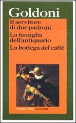 Il servitore di due padroni. La famiglia dell'antiquario. La bottega del caffè di Carlo Goldoni edito da Garzanti Libri