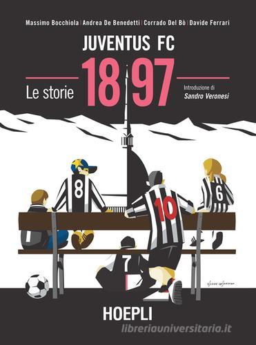 Juventus FC 1897. Le storie di Massimo Bocchiola, Andrea De Benedetti, Corrado Del Bò edito da Hoepli