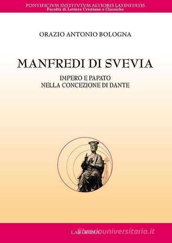 Manfredi di Svevia. Impero e papato nella concezione di Dante di Orazio Antonio Bologna edito da LAS