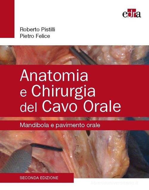 Anatomia e chirurgia del cavo orale. Mandibola e pavimento orale di Roberto Pistilli, Pietro Felice edito da Edra