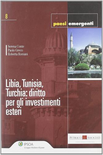 Libia, Tunisia, Turchia: diritto per gli investimenti esteri di Serena Conte, Paolo Greco, Roberta Romani edito da Ipsoa