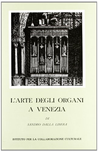 L' arte degli organi a Venezia di Sandro Dalla Libera edito da Olschki
