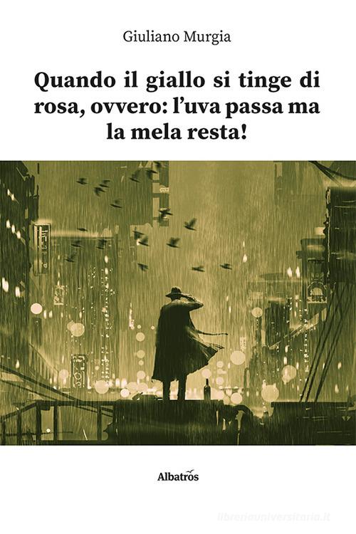 Quando il giallo si tinge di rosa, ovvero: l'uva passa ma la mela resta! di Giuliano Murgia edito da Gruppo Albatros Il Filo