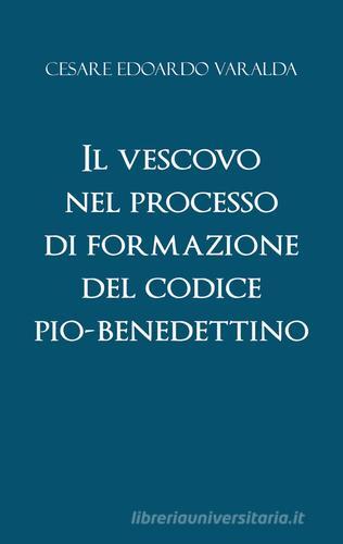Il vescovo nel processo di formazione del codice Pio-Benedettino di Cesare Edoardo Varalda edito da Youcanprint