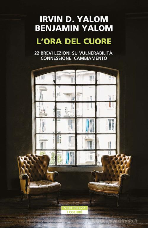 L'ora del cuore. 22 brevi lezioni su vulnerabilità, connessione, cambiamento di Irvin D. Yalom, Benjamin Yalom edito da Neri Pozza