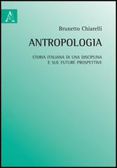 Antropologia. Storia italiana di una disciplina e sue future prospettive di Brunetto Chiarelli edito da Aracne