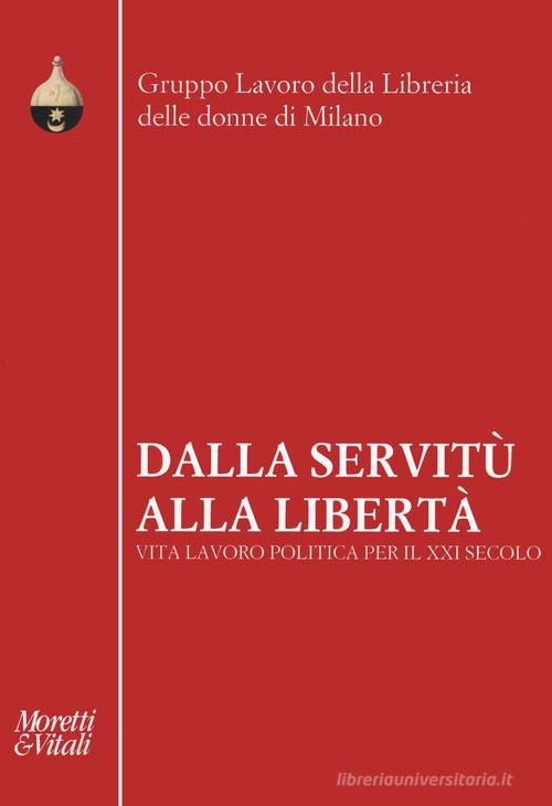 Dalla servitù alla libertà. Vita lavoro politica per il XXI secolo edito da Moretti & Vitali
