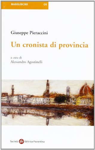 Un cronista di provincia di Giuseppe Pieraccini edito da Società Editrice Fiorentina