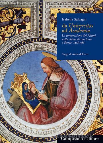 Da Universitas ad Academia. La corporazione dei pittori nella chiesa di San Luca a Roma (1478-1588) di Isabella Salvagni edito da Campisano Editore