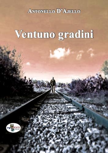 Ventuno gradini di Antonello D'Ajello edito da ArgoMenti Edizioni