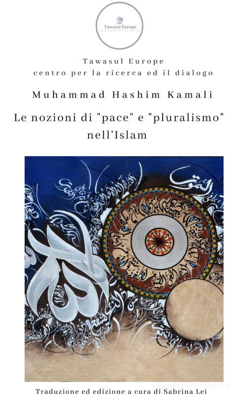 La nozione di pace e pluralismo nell'islam di Mohammad Hashim Kamali edito da Tawasul Europe
