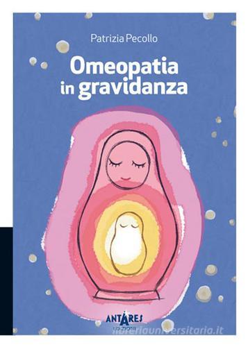 Omeopatia in gravidanza di Patrizia Pecollo edito da Antares