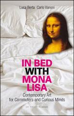 In bed with Mona Lisa. Contemporary art for commuters and curious minds di Luca Berta, Carlo Vanoni edito da LA TOLETTA Edizioni