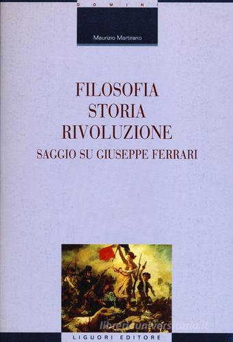 Filosofia, storia, rivoluzione. Saggio su Giuseppe Ferrari di Maurizio Martirano edito da Liguori