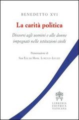 La carità politica. Discorsi agli uomini e alle donne impegnati nelle istituzioni civili di Benedetto XVI (Joseph Ratzinger) edito da Libreria Editrice Vaticana