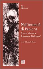 Nell'intimità di Paolo VI. Pensiero alla morte, Testamento, Meditazioni di Paolo VI edito da Morcelliana
