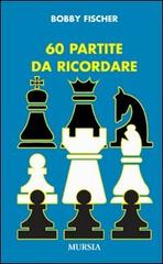 Sessanta partite da ricordare di Bobby Fischer edito da Ugo Mursia Editore