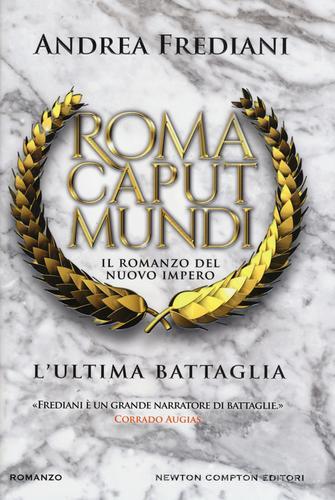 L' ultima battaglia. Roma caput mundi. Nuovo impero di Andrea Frediani edito da Newton Compton Editori