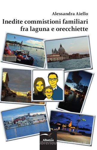 Inedite commistioni familiari fra laguna e orecchiette di Alessandra Aiello edito da Gruppo Albatros Il Filo