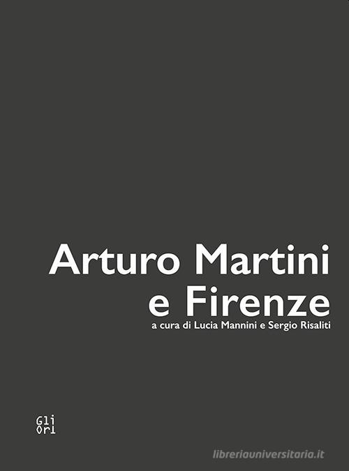 Arturo Martini e Firenze. Ediz. illustrata edito da Gli Ori