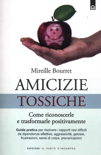 Amicizie tossiche. Come riconoscerle e trasformarle positivamente di Mireille Bourret edito da Edizioni Il Punto d'Incontro