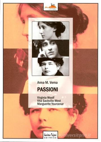 Passioni umane e letterarie di Virginia Woolf, Vita Sackville-West, Marguerite Yourcenar edito da Luciana Tufani Editrice