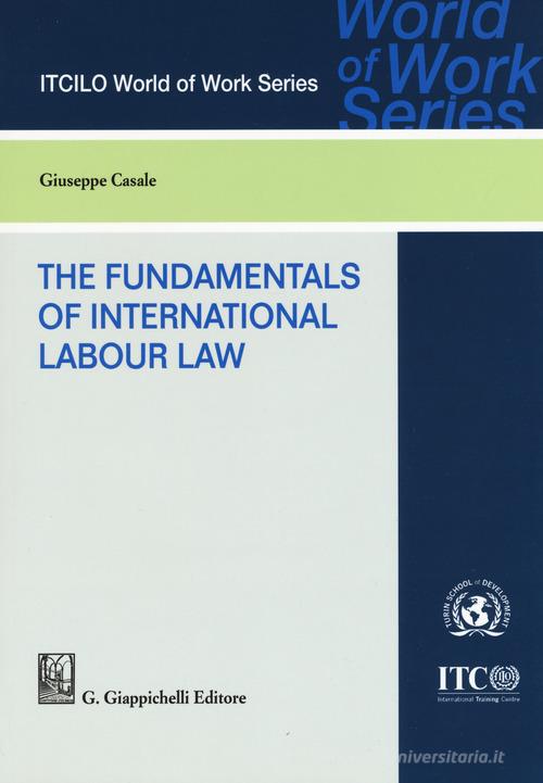 The foundamentals of international labor law di Giuseppe Casale edito da Giappichelli
