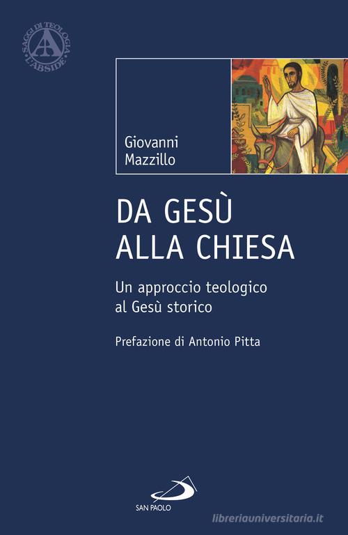 Da Gesù alla Chiesa. Un approccio teologico al Gesù storico di Giovanni Mazzillo edito da San Paolo Edizioni
