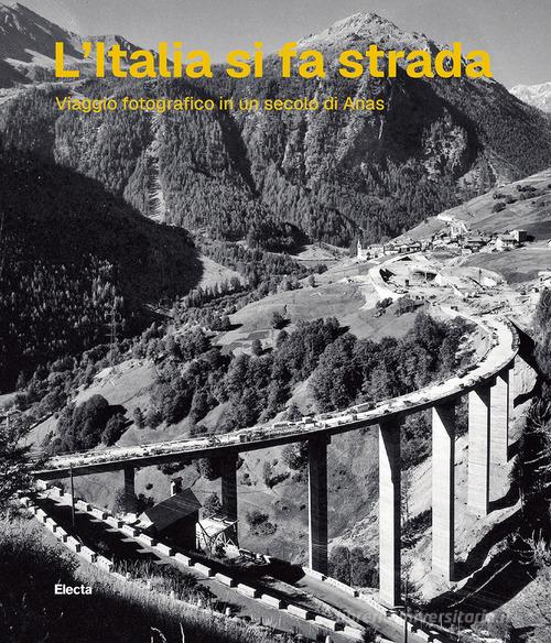 L'Italia si fa strada. Viaggio fotografico in un secolo di Anas di Elena Pala edito da Electa