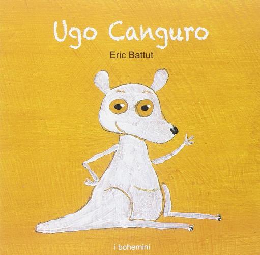 Ugo Canguro. Ediz. illustrata di Éric Battut edito da Bohem Press Italia
