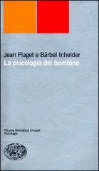 La psicologia del bambino di Jean Piaget, Bärbel Inhelder edito da Einaudi