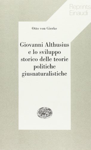 Giovanni Althusius e lo sviluppo storico delle teorie politiche giusnaturalistiche di Otto von Gierke edito da Einaudi