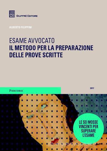 Esame avvocato. Il metodo per la preparazione delle prove scritte di Alberto Filippini edito da Giuffrè