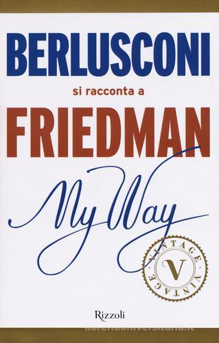 My way. Berlusconi si racconta a Friedman di Alan Friedman edito da Rizzoli