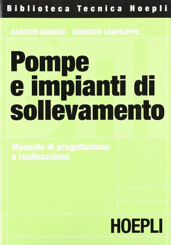 Pompe e impianti di sollevamento di Alberto Bianchi, Umberto Sanfilippo edito da Hoepli