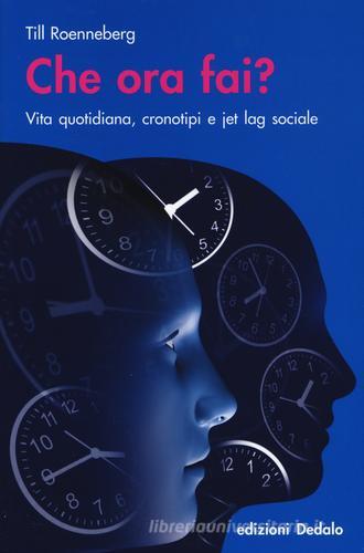 Che ora fai? Vita quotidiana, cronotipi e jet lag sociale di Till Roenneberg edito da edizioni Dedalo